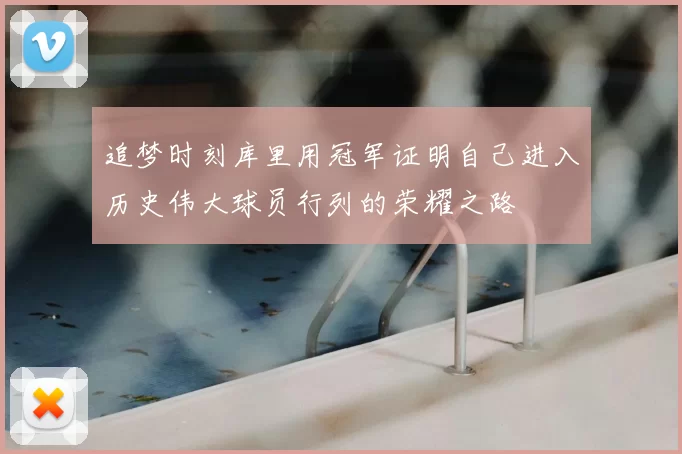 追梦时刻库里用冠军证明自己进入历史伟大球员行列的荣耀之路