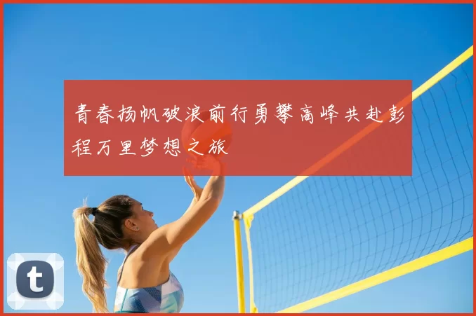 青春扬帆破浪前行勇攀高峰共赴彭程万里梦想之旅
