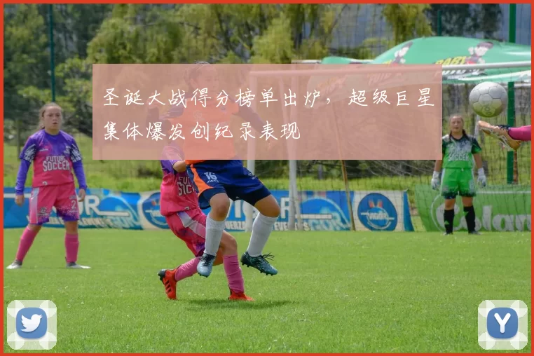 圣诞大战得分榜单出炉,超级巨星集体爆发创纪录表现