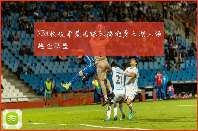 NBA收视率最高球队揭晓勇士湖人领跑全联盟