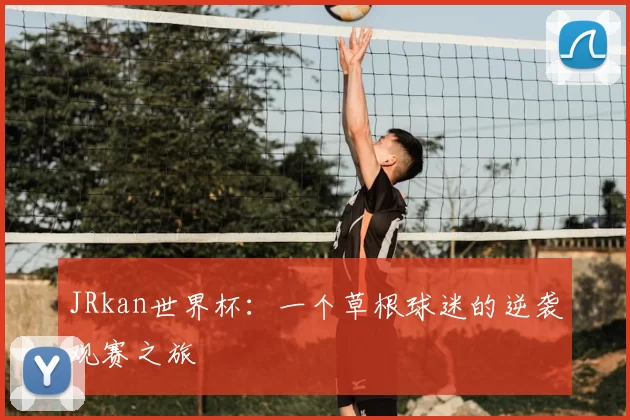 JRkan世界杯:一个草根球迷的逆袭观赛之旅