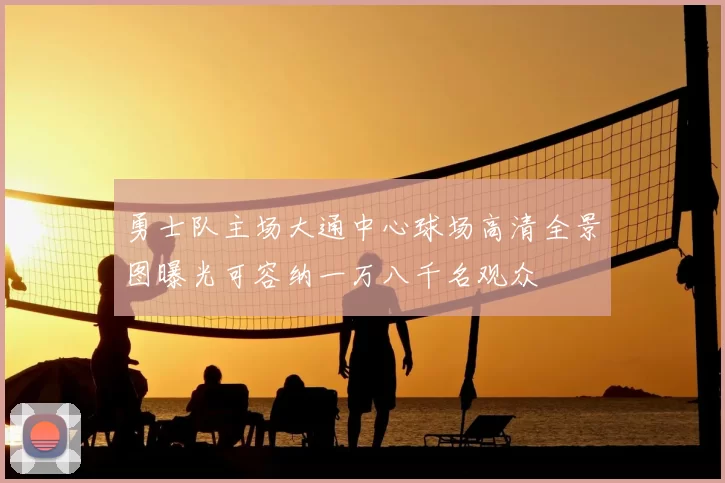 勇士队主场大通中心球场高清全景图曝光可容纳一万八千名观众