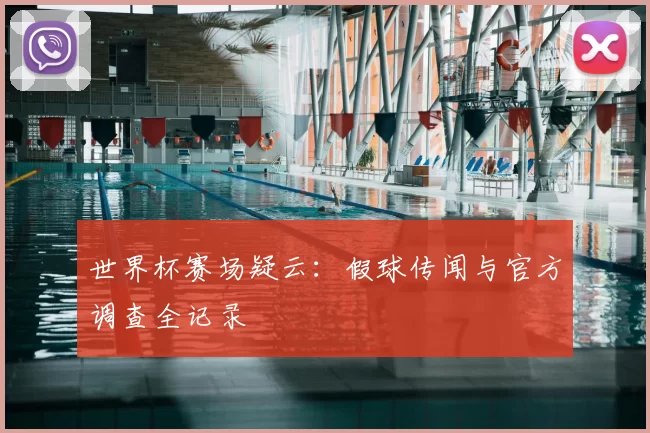 世界杯赛场疑云:假球传闻与官方调查全记录