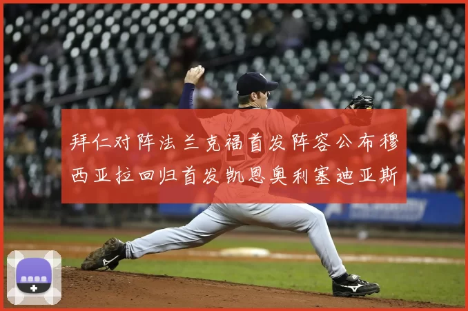 拜仁对阵法兰克福首发阵容公布穆西亚拉回归首发凯恩奥利塞迪亚斯出战