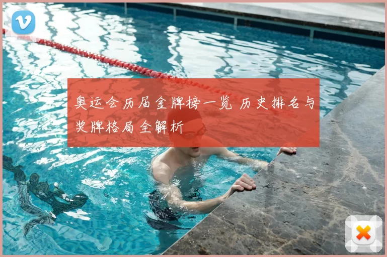 奥运会历届金牌榜一览 历史排名与奖牌格局全解析