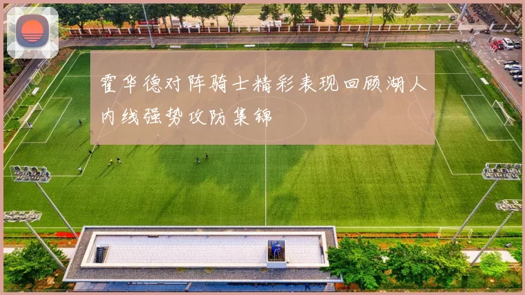 霍华德对阵骑士精彩表现回顾湖人内线强势攻防集锦