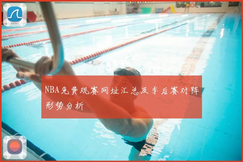 NBA免费观赛网址汇总及季后赛对阵形势分析