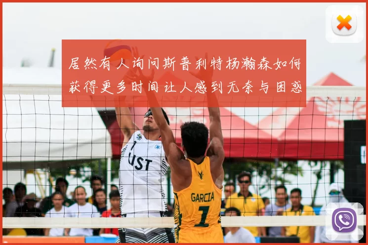 居然有人询问斯普利特杨瀚森如何获得更多时间让人感到无奈与困惑